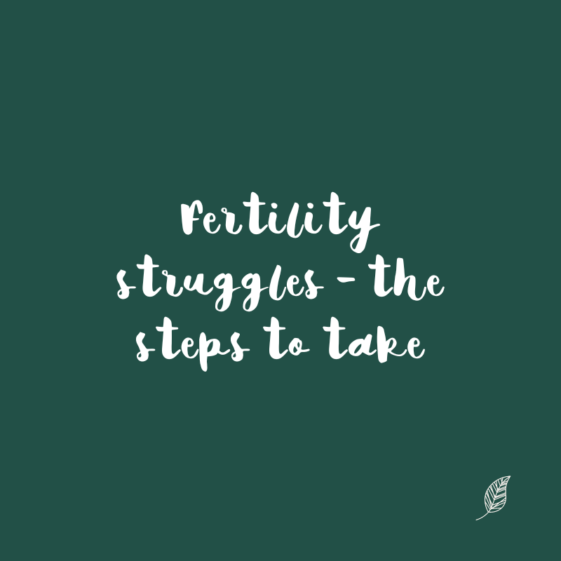 Fertility struggles - the steps to take