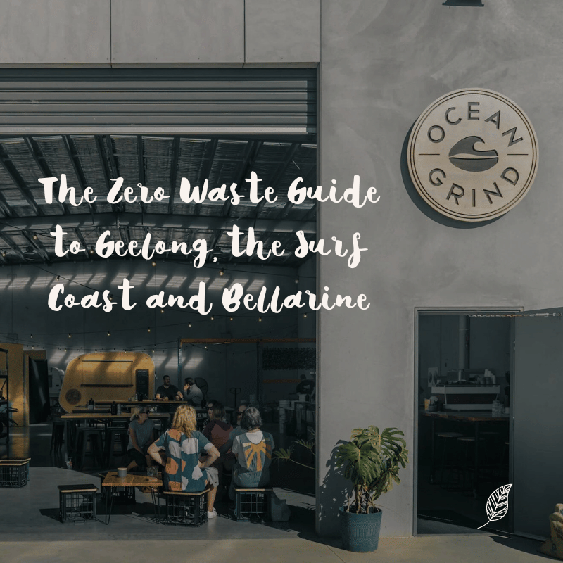 The Zero Waste Guide to Geelong, the Surf Coast and Bellarine