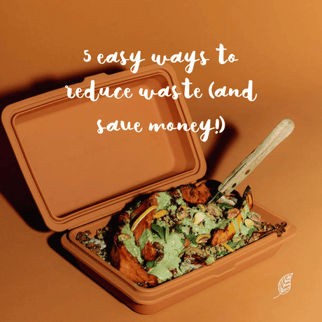 4 easy ways to reduce waste (and save money!)