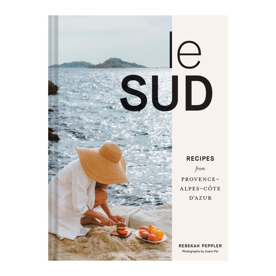 Le Sud: Recipes + Stories from Provence-Alpes-Côte d'Azur
